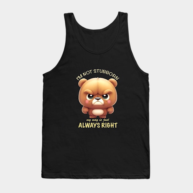 Bear I'm Not Stubborn My Way Is Just Always Right Cute Adorable Funny Quote Tank Top by Cubebox